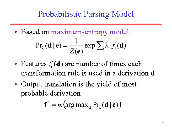 Probabilistic Parsing Model • Based on maximum-entropy model: • Features fi (d) are number