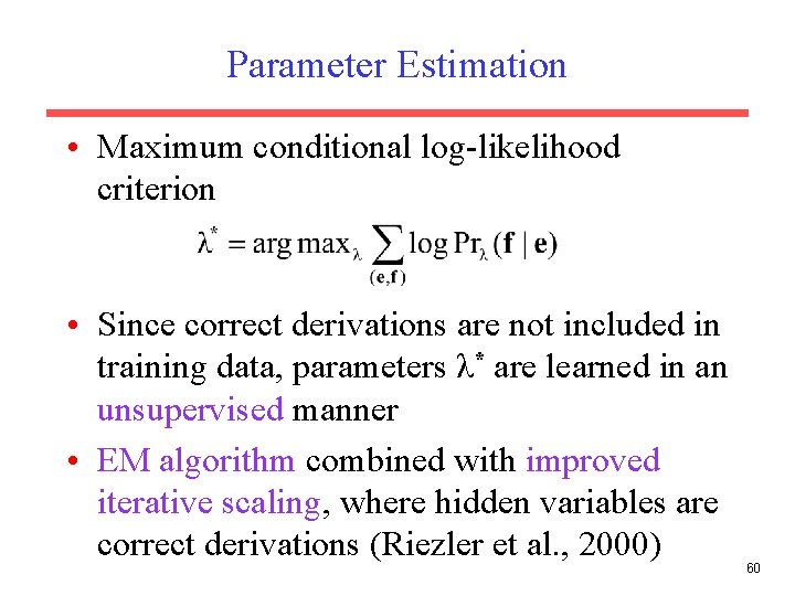 Parameter Estimation • Maximum conditional log-likelihood criterion • Since correct derivations are not included