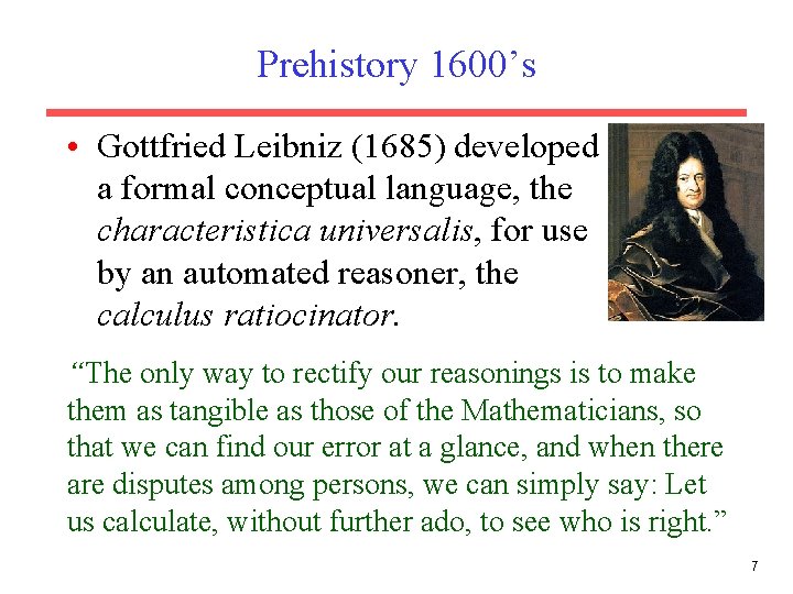 Prehistory 1600’s • Gottfried Leibniz (1685) developed a formal conceptual language, the characteristica universalis,