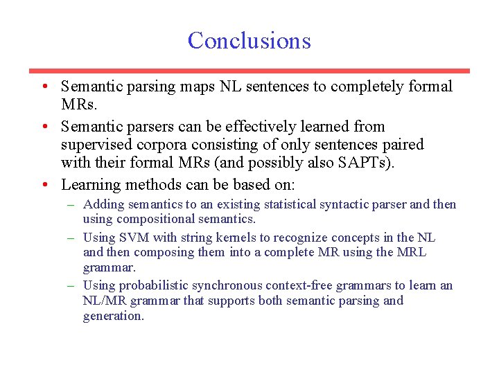 Conclusions • Semantic parsing maps NL sentences to completely formal MRs. • Semantic parsers