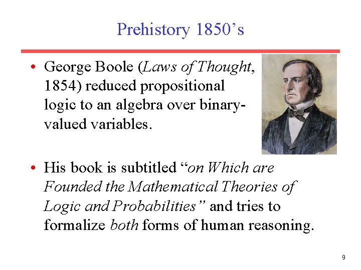 Prehistory 1850’s • George Boole (Laws of Thought, 1854) reduced propositional logic to an