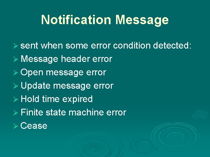 Notification Message Ø sent when some error condition detected: Ø Message header error Ø