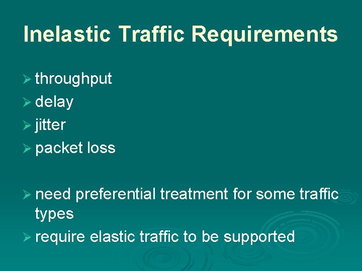 Inelastic Traffic Requirements Ø throughput Ø delay Ø jitter Ø packet loss Ø need