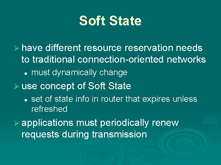 Soft State Ø have different resource reservation needs to traditional connection-oriented networks l must