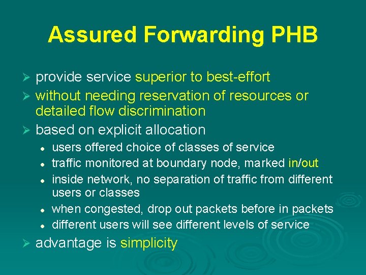 Assured Forwarding PHB provide service superior to best-effort Ø without needing reservation of resources