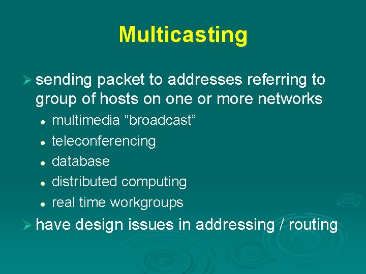 Multicasting Ø sending packet to addresses referring to group of hosts on one or