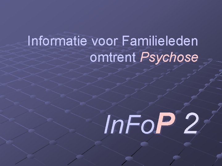 Informatie voor Familieleden omtrent Psychose In. Fo. P 2 Informatie voor Familieleden omtrent Psychose In. Fo. P 2