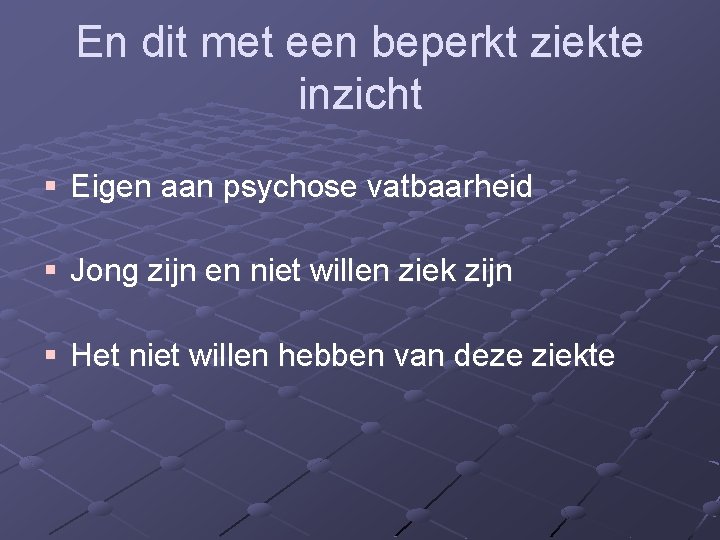 En dit met een beperkt ziekte inzicht § Eigen aan psychose vatbaarheid § Jong En dit met een beperkt ziekte inzicht § Eigen aan psychose vatbaarheid § Jong