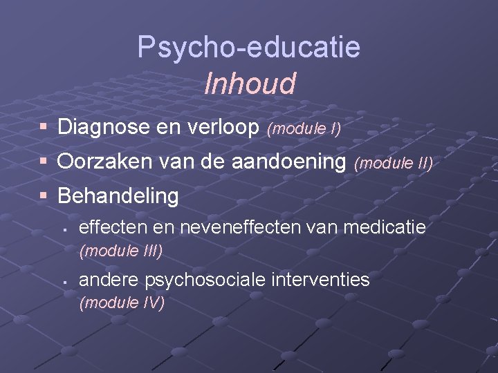 Psycho-educatie Inhoud § Diagnose en verloop (module I) § Oorzaken van de aandoening (module