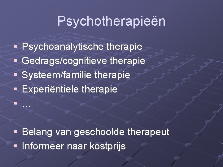 Psychotherapieën § § § Psychoanalytische therapie Gedrags/cognitieve therapie Systeem/familie therapie Experiëntiele therapie … § Psychotherapieën § § § Psychoanalytische therapie Gedrags/cognitieve therapie Systeem/familie therapie Experiëntiele therapie … §