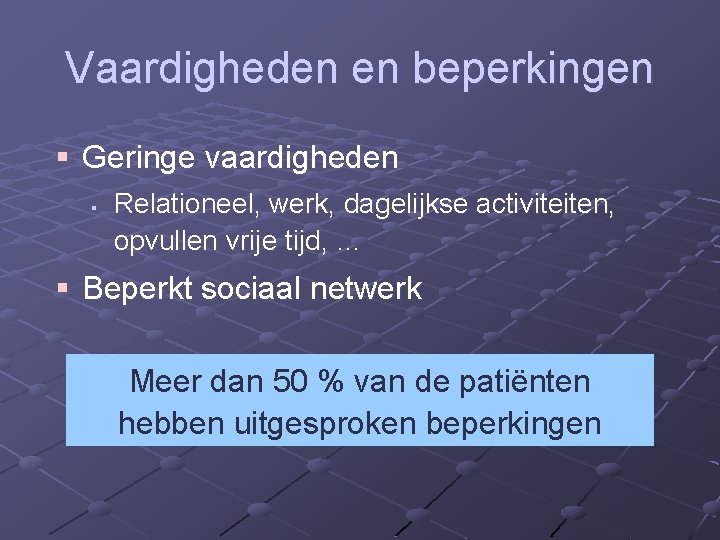 Vaardigheden en beperkingen § Geringe vaardigheden § Relationeel, werk, dagelijkse activiteiten, opvullen vrije tijd,