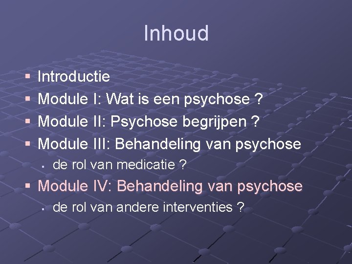 Inhoud § § Introductie Module I: Wat is een psychose ? Module II: Psychose