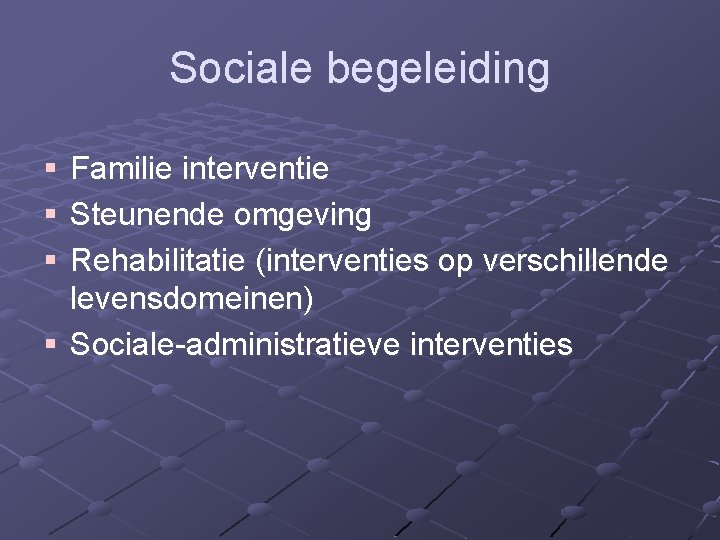 Sociale begeleiding § § § Familie interventie Steunende omgeving Rehabilitatie (interventies op verschillende levensdomeinen)