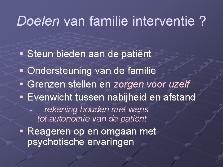 Doelen van familie interventie ? § Steun bieden aan de patiënt § § §