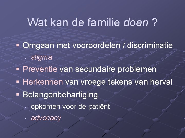 Wat kan de familie doen ? § Omgaan met vooroordelen / discriminatie § stigma