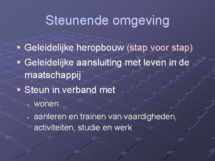 Steunende omgeving § Geleidelijke heropbouw (stap voor stap) § Geleidelijke aansluiting met leven in Steunende omgeving § Geleidelijke heropbouw (stap voor stap) § Geleidelijke aansluiting met leven in