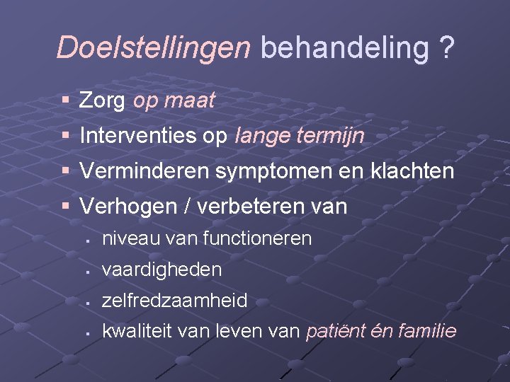 Doelstellingen behandeling ? § Zorg op maat § Interventies op lange termijn § Verminderen Doelstellingen behandeling ? § Zorg op maat § Interventies op lange termijn § Verminderen