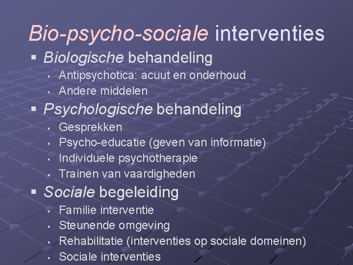 Bio-psycho-sociale interventies § Biologische behandeling § § Antipsychotica: acuut en onderhoud Andere middelen §
