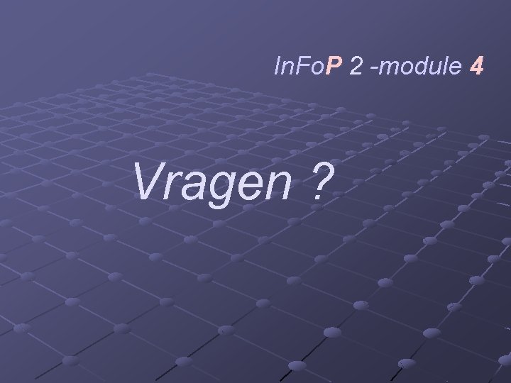 In. Fo. P 2 -module 4 Vragen ? In. Fo. P 2 -module 4 Vragen ?