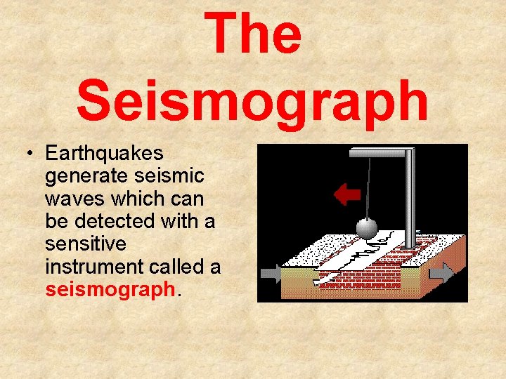 The Seismograph • Earthquakes generate seismic waves which can be detected with a sensitive