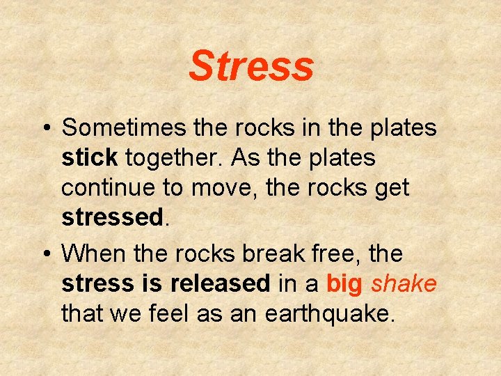 Stress • Sometimes the rocks in the plates stick together. As the plates continue