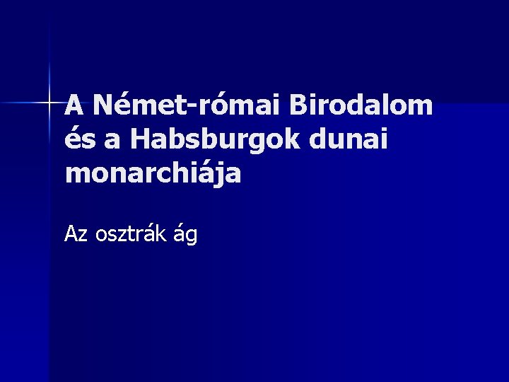 A Német-római Birodalom és a Habsburgok dunai monarchiája Az osztrák ág 