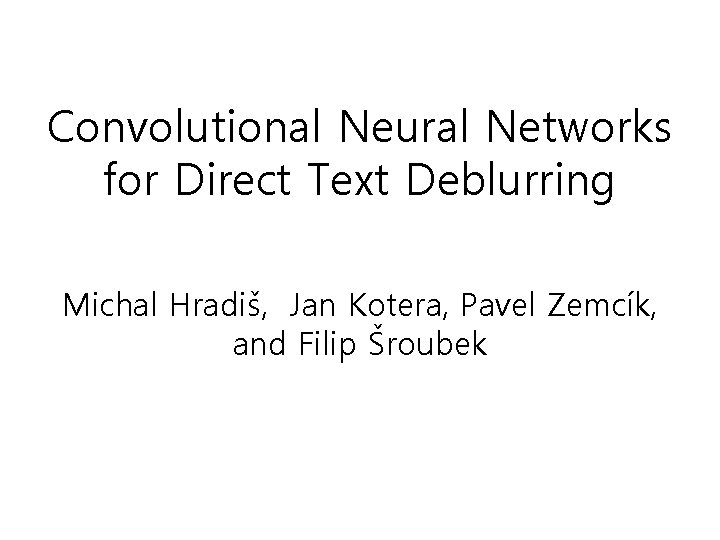 Convolutional Neural Networks for Direct Text Deblurring Michal Hradiš, Jan Kotera, Pavel Zemcík, and