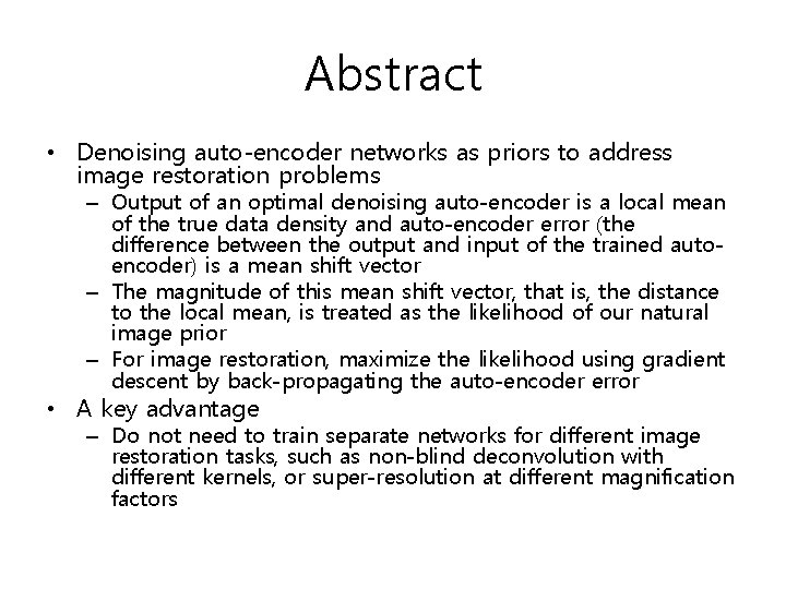 Abstract • Denoising auto-encoder networks as priors to address image restoration problems – Output