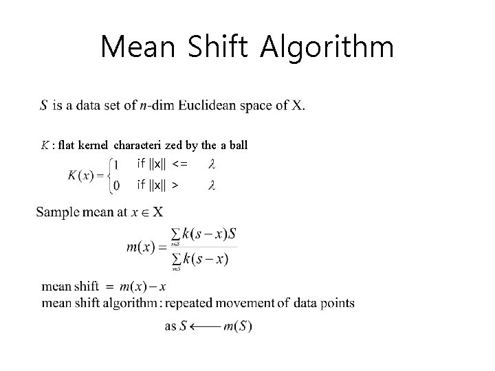 Mean Shift Algorithm K : flat kernel characteri zed by the a ball if