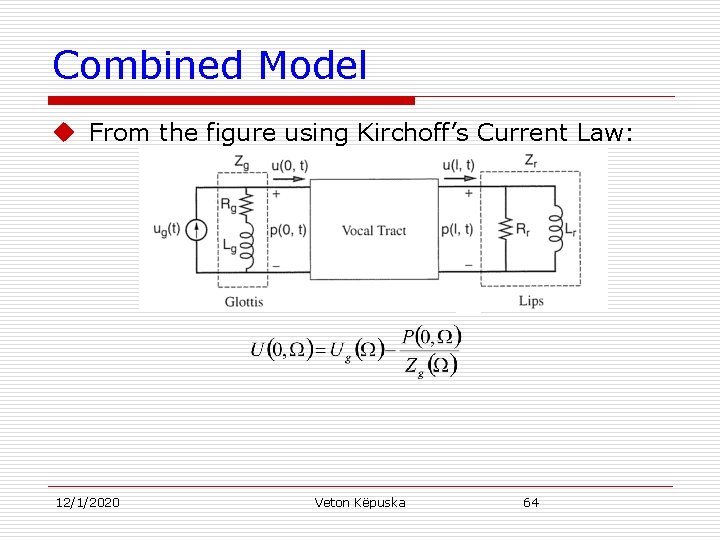 Combined Model u From the figure using Kirchoff’s Current Law: 12/1/2020 Veton Këpuska 64