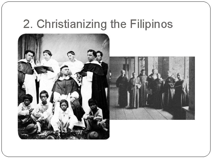 2. Christianizing the Filipinos 2. Christianizing the Filipinos