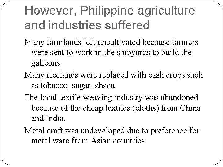 However, Philippine agriculture and industries suffered Many farmlands left uncultivated because farmers were sent However, Philippine agriculture and industries suffered Many farmlands left uncultivated because farmers were sent