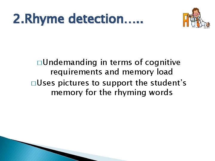 2. Rhyme detection…. . � Undemanding in terms of cognitive requirements and memory load