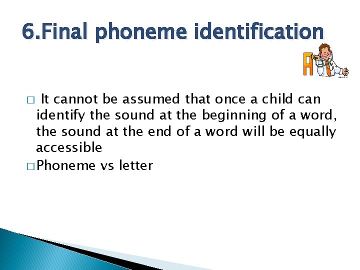 6. Final phoneme identification It cannot be assumed that once a child can identify