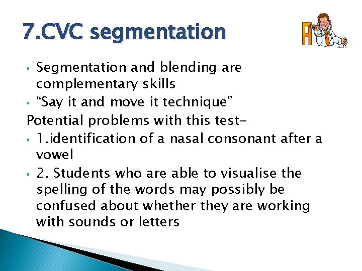 7. CVC segmentation Segmentation and blending are complementary skills • “Say it and move