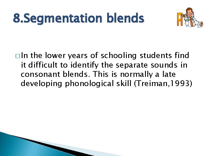 8. Segmentation blends � In the lower years of schooling students find it difficult