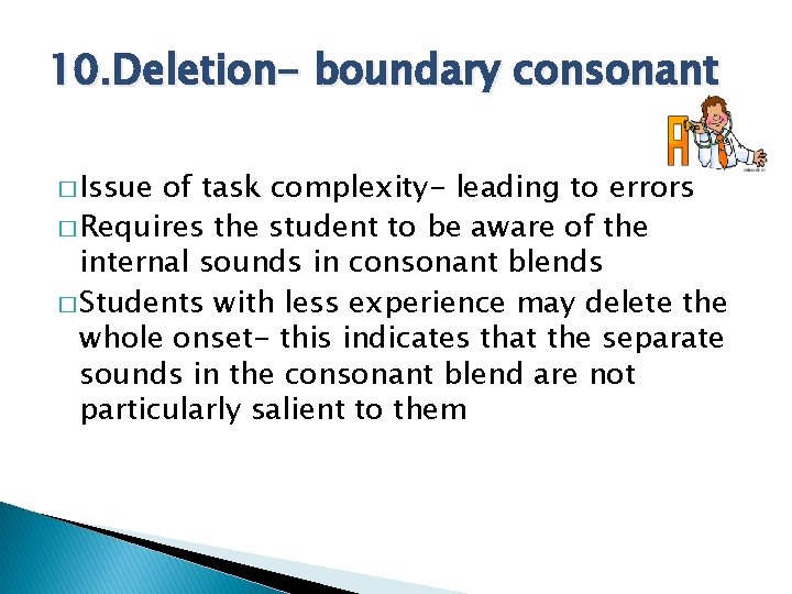 10. Deletion- boundary consonant � Issue of task complexity- leading to errors � Requires