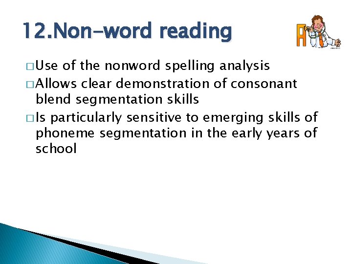 12. Non-word reading � Use of the nonword spelling analysis � Allows clear demonstration