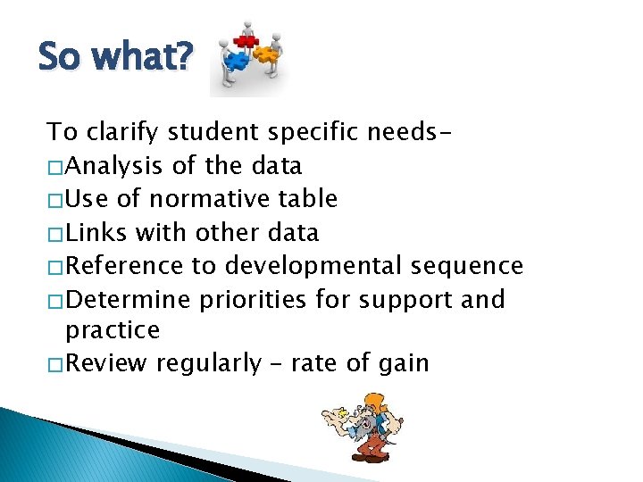 So what? To clarify student specific needs� Analysis of the data � Use of