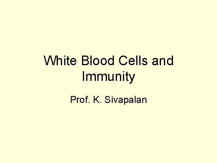 White Blood Cells and Immunity Prof. K. Sivapalan 