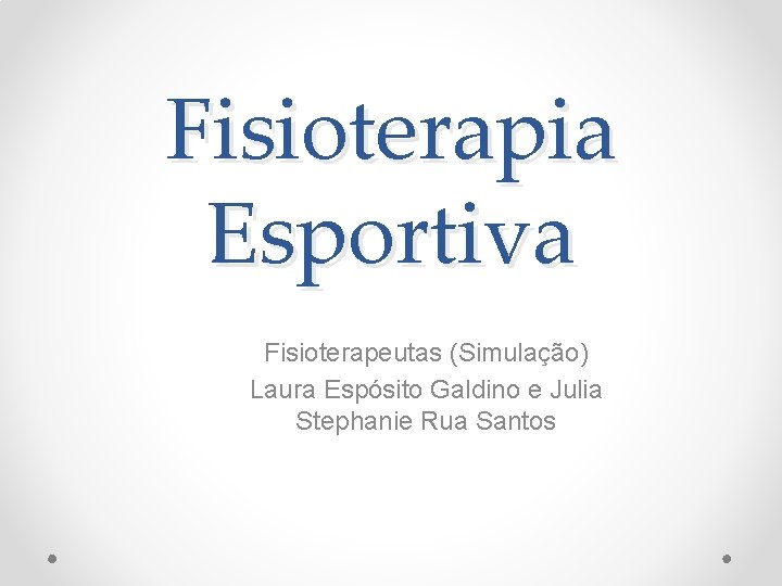 Fisioterapia Esportiva Fisioterapeutas (Simulação) Laura Espósito Galdino e Julia Stephanie Rua Santos 