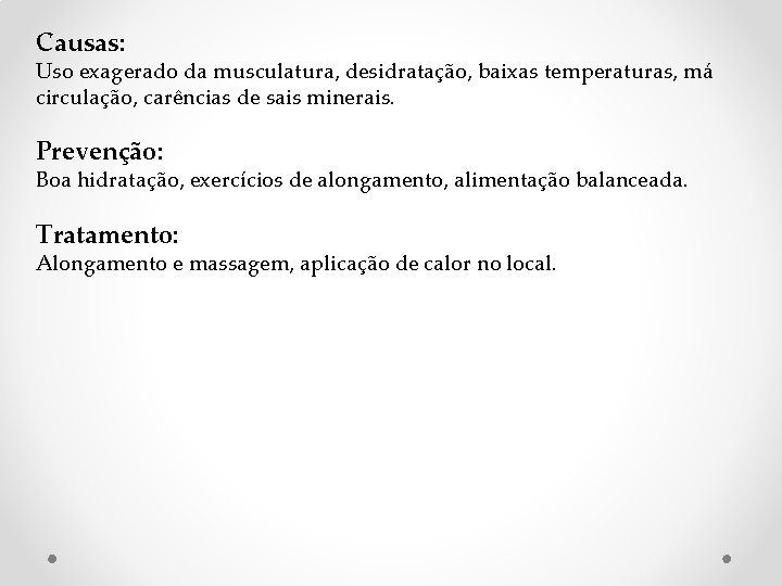 Causas: Uso exagerado da musculatura, desidratação, baixas temperaturas, má circulação, carências de sais minerais.