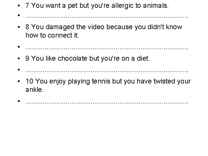  • 7 You want a pet but you're allergic to animals. • .