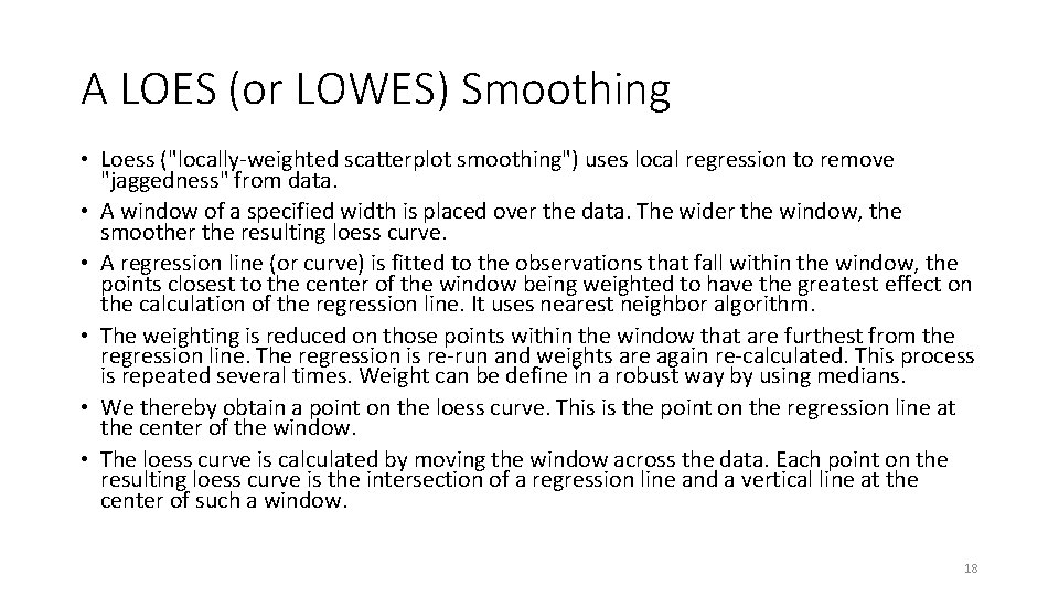A LOES (or LOWES) Smoothing • Loess ("locally-weighted scatterplot smoothing") uses local regression to