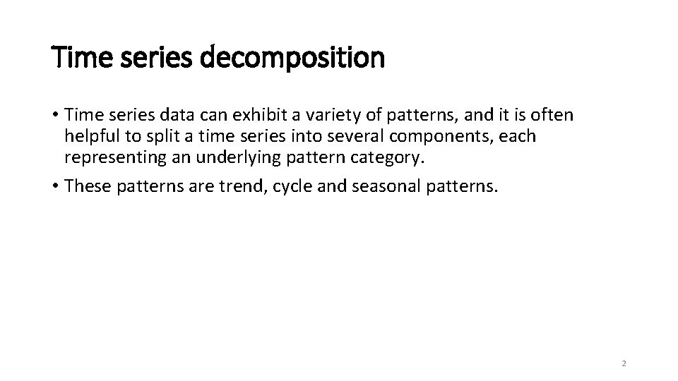 Time series decomposition • Time series data can exhibit a variety of patterns, and