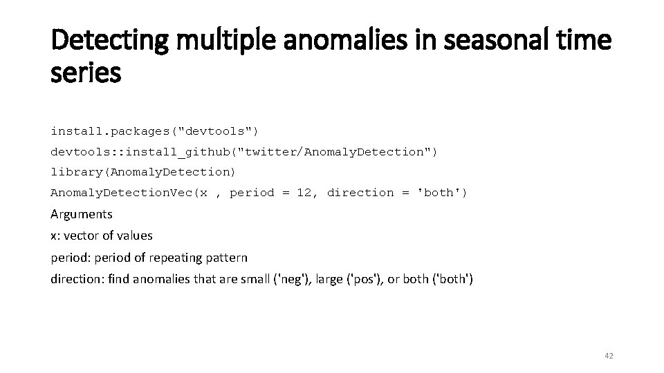 Detecting multiple anomalies in seasonal time series install. packages("devtools") devtools: : install_github("twitter/Anomaly. Detection") library(Anomaly.