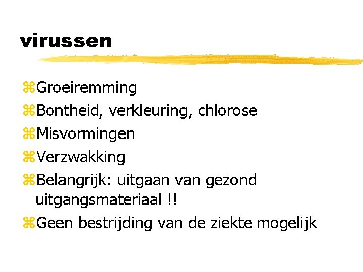 virussen z. Groeiremming z. Bontheid, verkleuring, chlorose z. Misvormingen z. Verzwakking z. Belangrijk: uitgaan