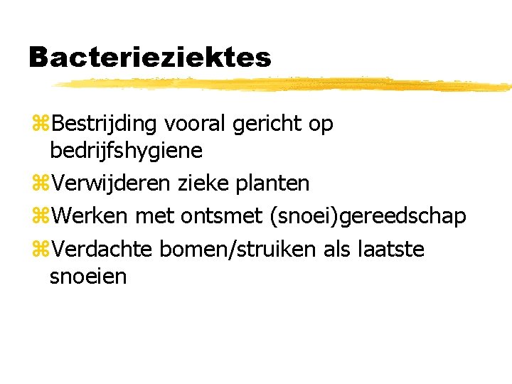 Bacterieziektes z. Bestrijding vooral gericht op bedrijfshygiene z. Verwijderen zieke planten z. Werken met