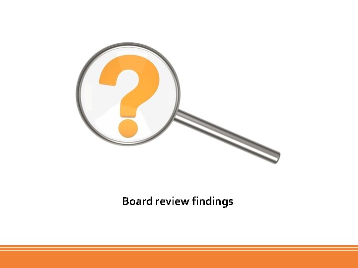 Board review findings 