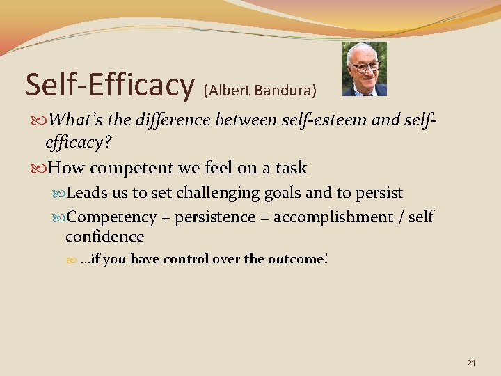 Self-Efficacy (Albert Bandura) What’s the difference between self-esteem and selfefficacy? How competent we feel